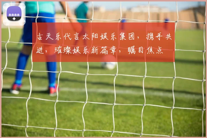 古天乐代言太阳娱乐集团，携手共进，璀璨娱乐新篇章，瞩目焦点